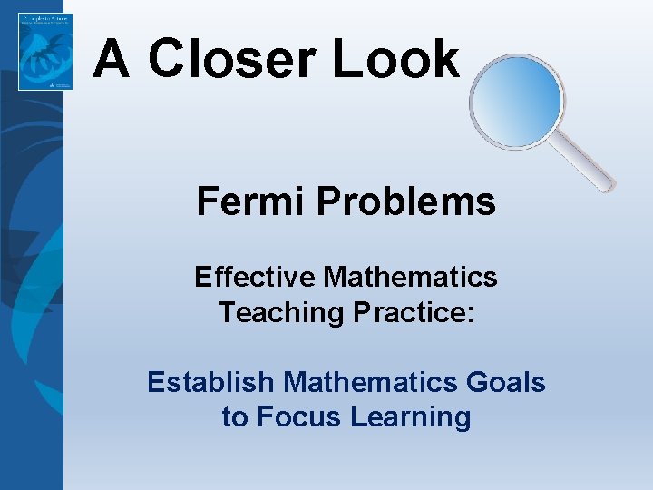 A Closer Look Fermi Problems Effective Mathematics Teaching Practice: Establish Mathematics Goals to Focus A Closer Look Fermi Problems Effective Mathematics Teaching Practice: Establish Mathematics Goals to Focus