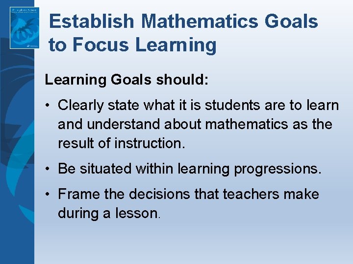 Establish Mathematics Goals to Focus Learning Goals should: • Clearly state what it is Establish Mathematics Goals to Focus Learning Goals should: • Clearly state what it is