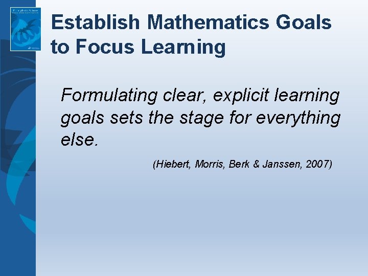 Establish Mathematics Goals to Focus Learning Formulating clear, explicit learning goals sets the stage Establish Mathematics Goals to Focus Learning Formulating clear, explicit learning goals sets the stage