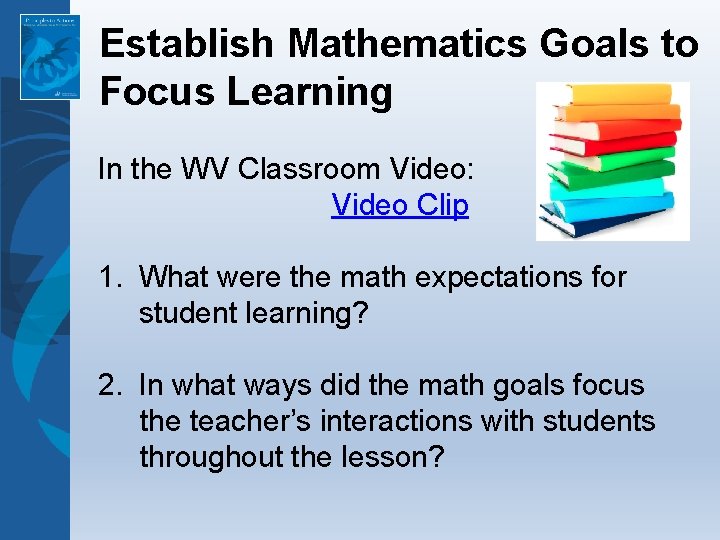Establish Mathematics Goals to Focus Learning In the WV Classroom Video: Video Clip 1. Establish Mathematics Goals to Focus Learning In the WV Classroom Video: Video Clip 1.