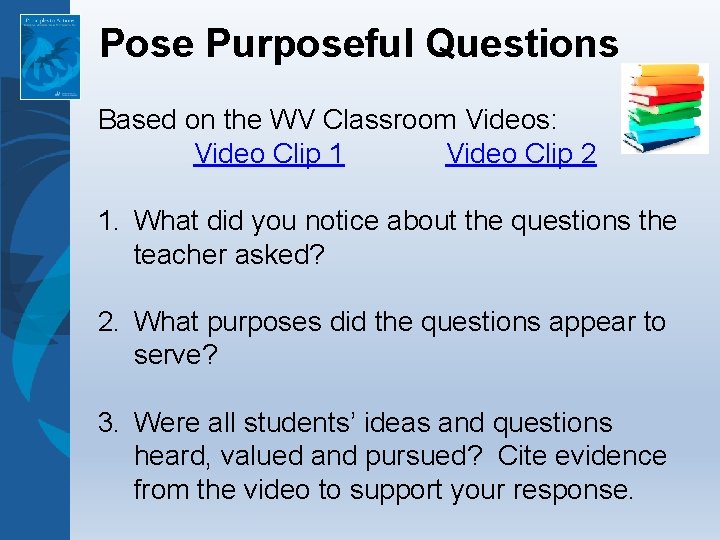 Pose Purposeful Questions Based on the WV Classroom Videos: Video Clip 1 Video Clip Pose Purposeful Questions Based on the WV Classroom Videos: Video Clip 1 Video Clip
