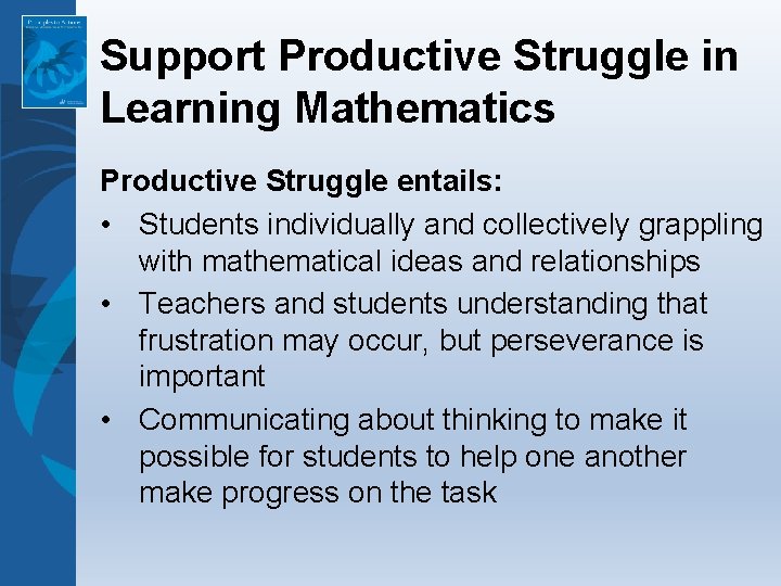 Support Productive Struggle in Learning Mathematics Productive Struggle entails: • Students individually and collectively Support Productive Struggle in Learning Mathematics Productive Struggle entails: • Students individually and collectively