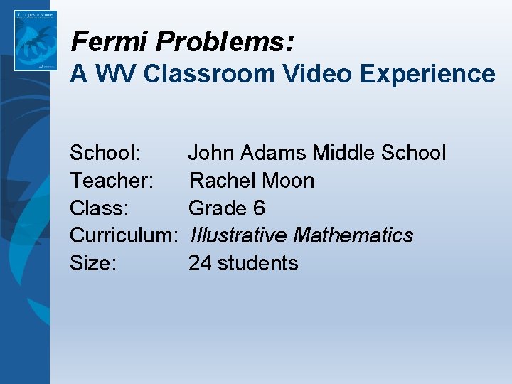 Fermi Problems: A WV Classroom Video Experience School: Teacher: Class: Curriculum: Size: John Adams Fermi Problems: A WV Classroom Video Experience School: Teacher: Class: Curriculum: Size: John Adams