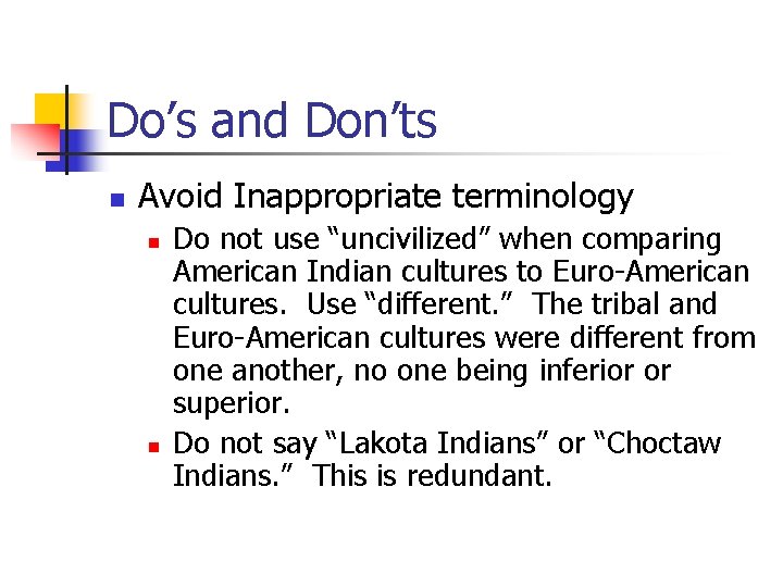 Do’s and Don’ts n Avoid Inappropriate terminology n n Do not use “uncivilized” when