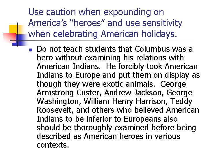 Use caution when expounding on America’s “heroes” and use sensitivity when celebrating American holidays.