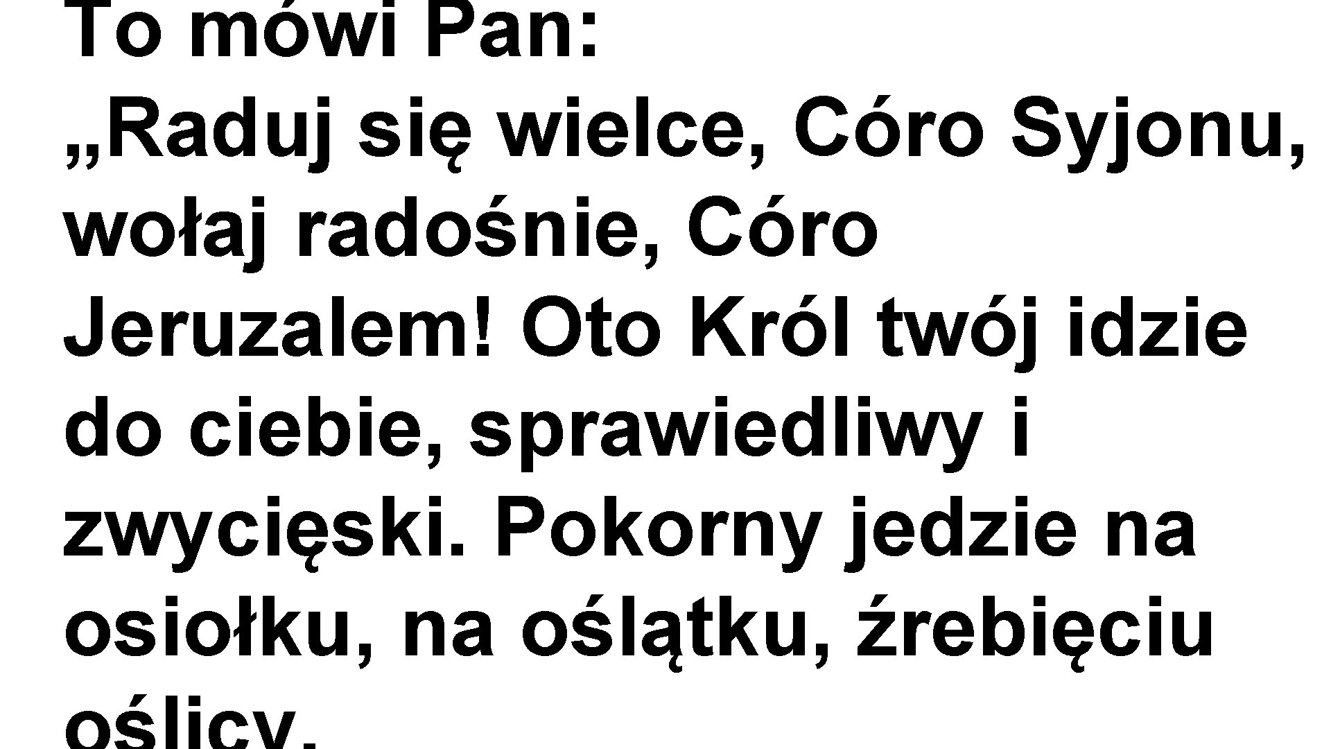 To mówi Pan: „Raduj się wielce, Córo Syjonu, wołaj radośnie, Córo Jeruzalem! Oto Król