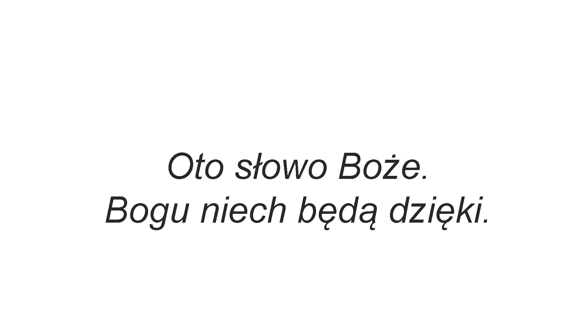 Oto słowo Boże. Bogu niech będą dzięki. 