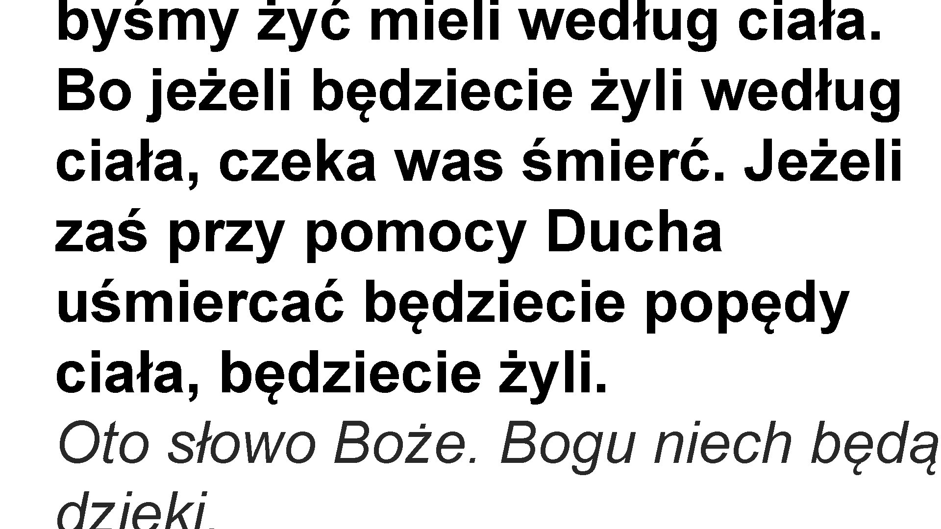 byśmy żyć mieli według ciała. Bo jeżeli będziecie żyli według ciała, czeka was śmierć.