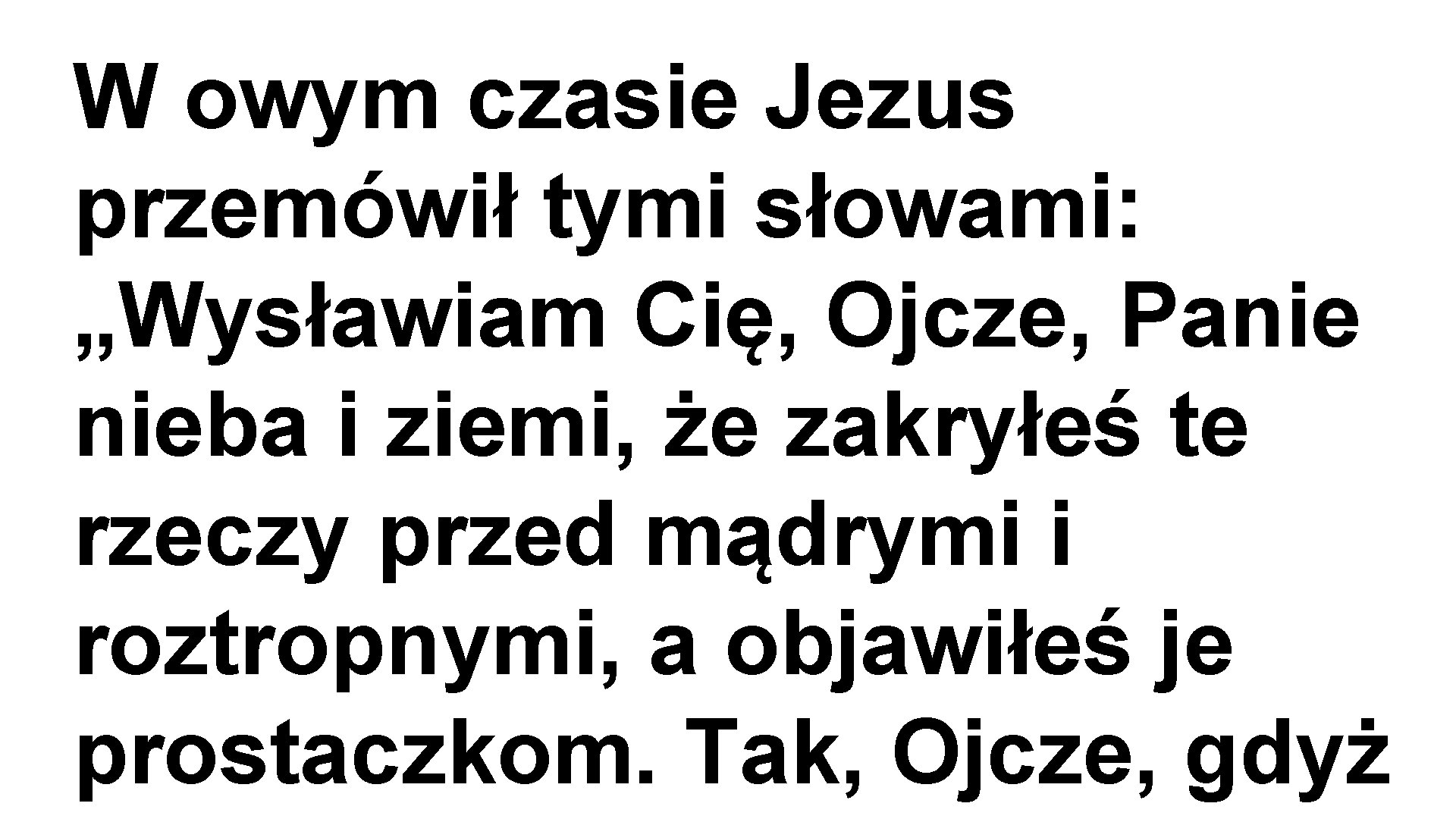 W owym czasie Jezus przemówił tymi słowami: „Wysławiam Cię, Ojcze, Panie nieba i ziemi,