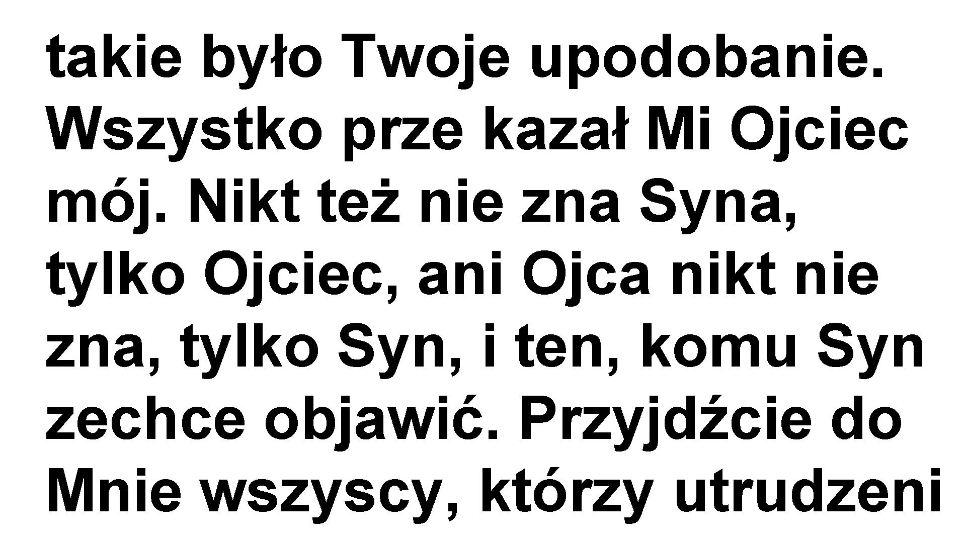 takie było Twoje upodobanie. Wszystko prze kazał Mi Ojciec mój. Nikt też nie zna