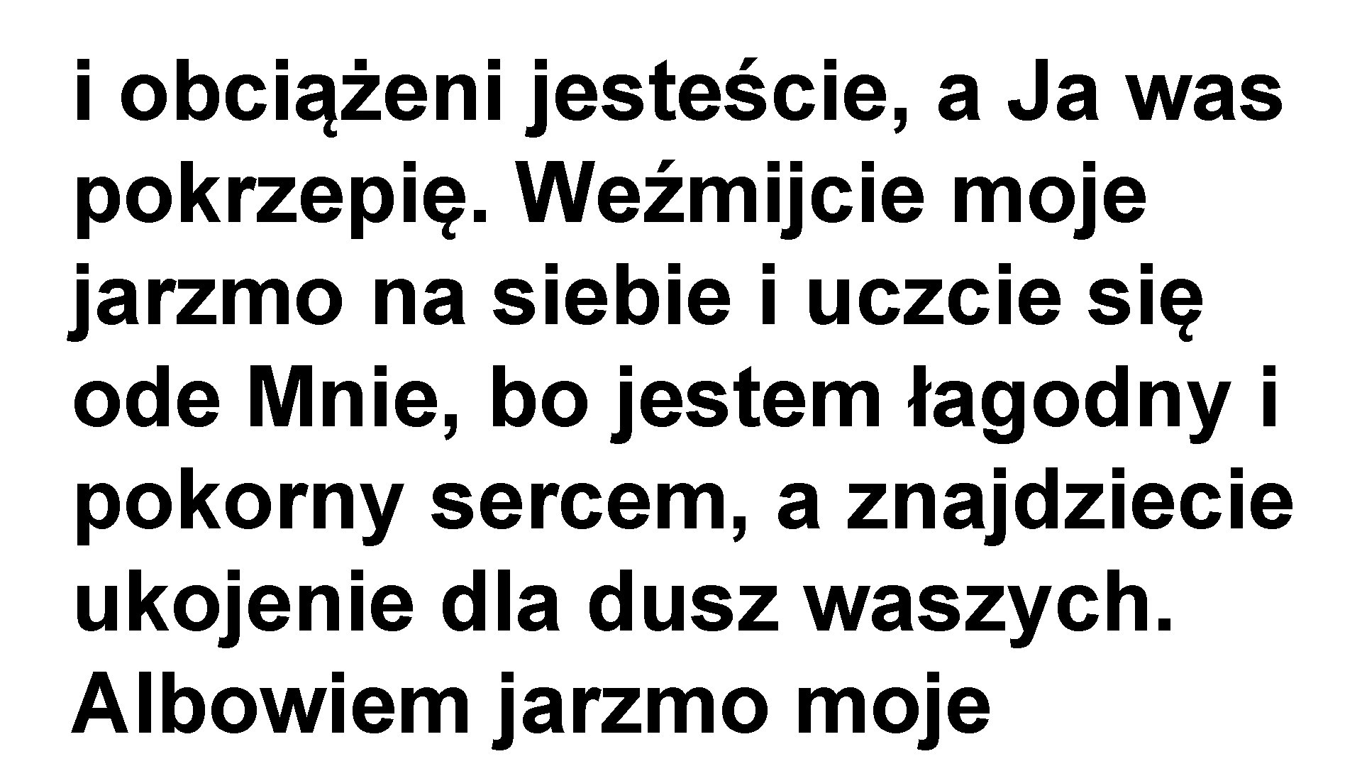 i obciążeni jesteście, a Ja was pokrzepię. Weźmijcie moje jarzmo na siebie i uczcie