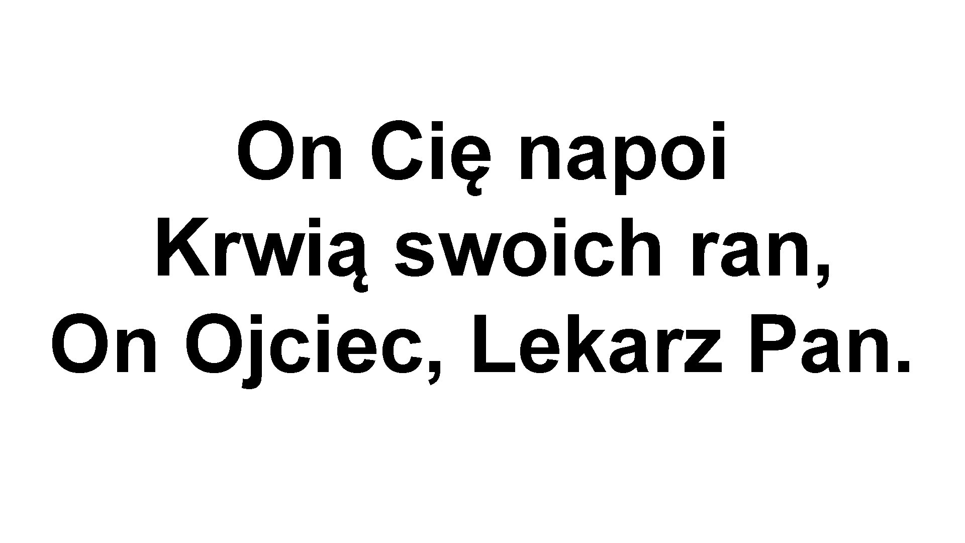 On Cię napoi Krwią swoich ran, On Ojciec, Lekarz Pan. 