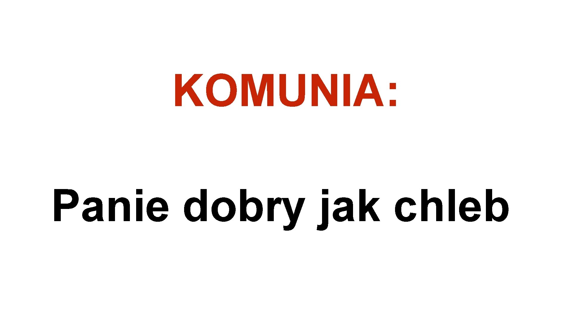 KOMUNIA: Panie dobry jak chleb 