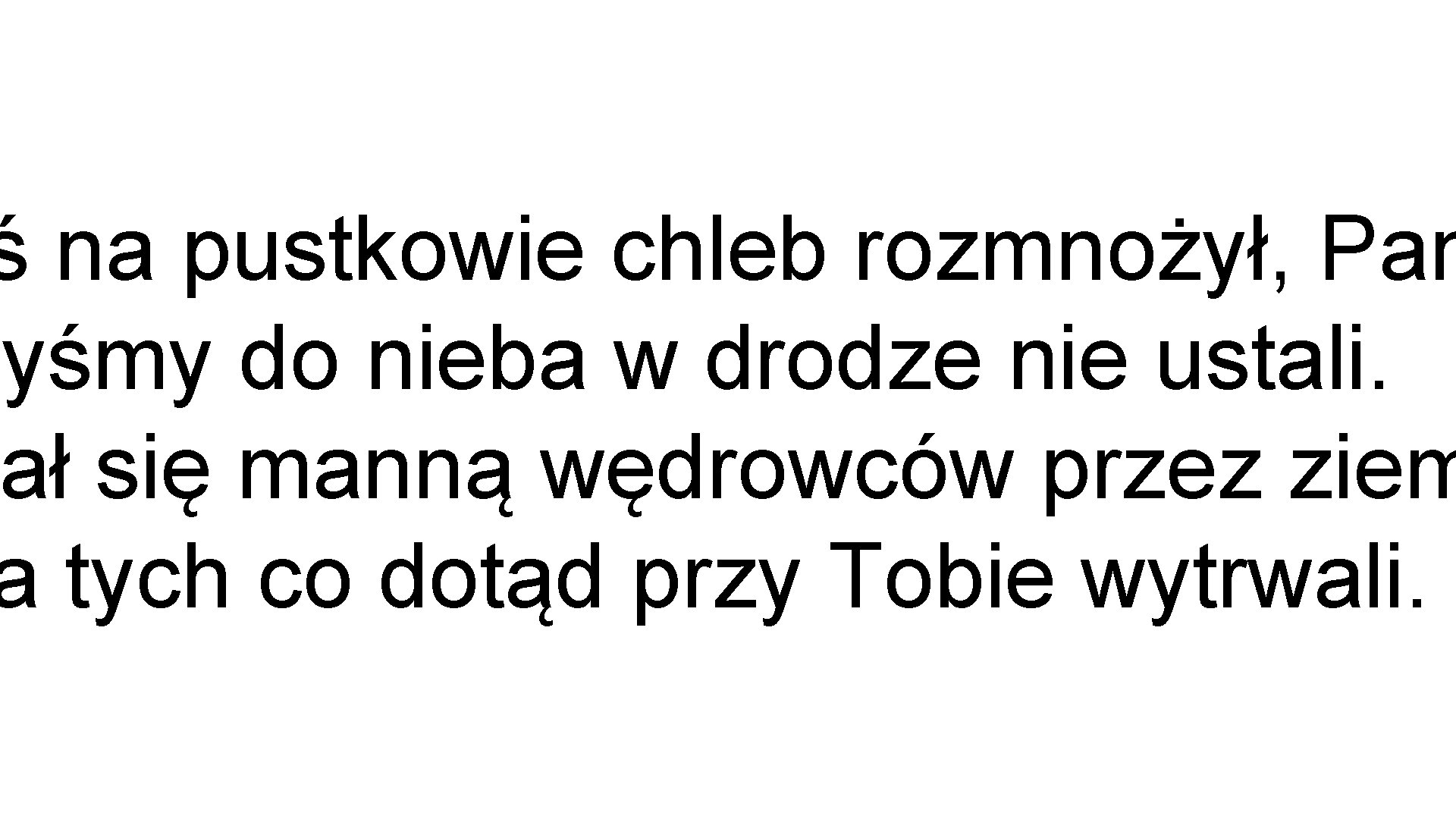 ś na pustkowie chleb rozmnożył, Pan Byśmy do nieba w drodze nie ustali. ał