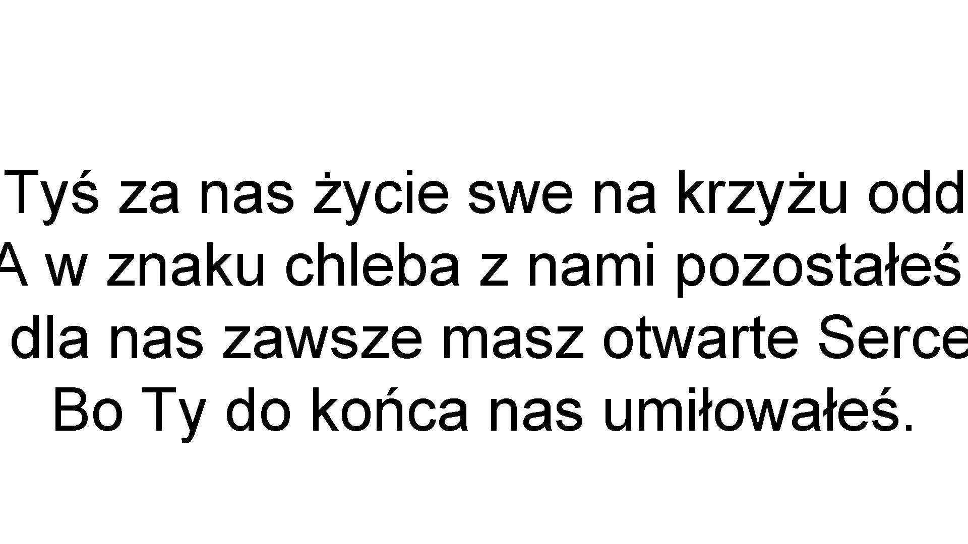 Tyś za nas życie swe na krzyżu odda A w znaku chleba z nami