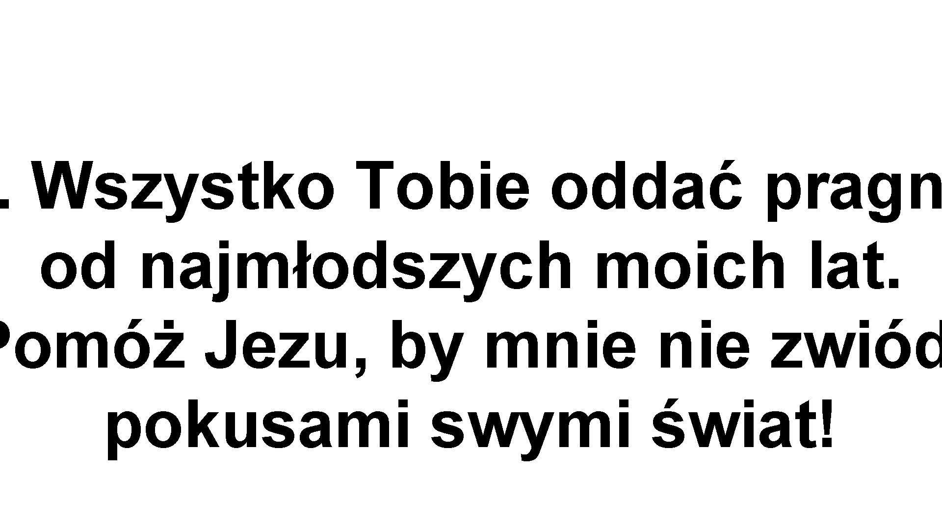 . Wszystko Tobie oddać pragn od najmłodszych moich lat. Pomóż Jezu, by mnie zwiód