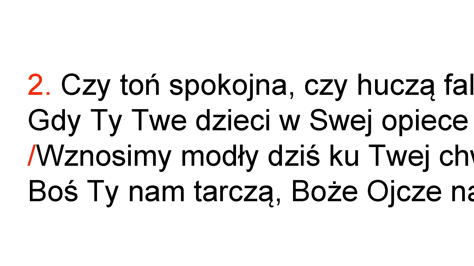 2. Czy toń spokojna, czy huczą fal Gdy Ty Twe dzieci w Swej opiece