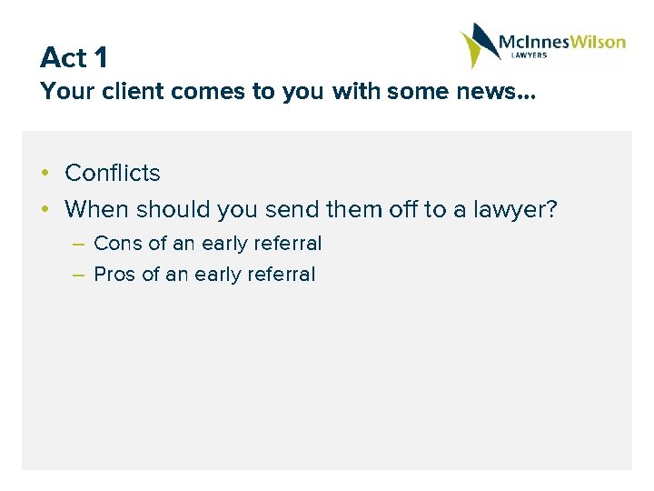 Act 1 Your client comes to you with some news… • Conflicts • When