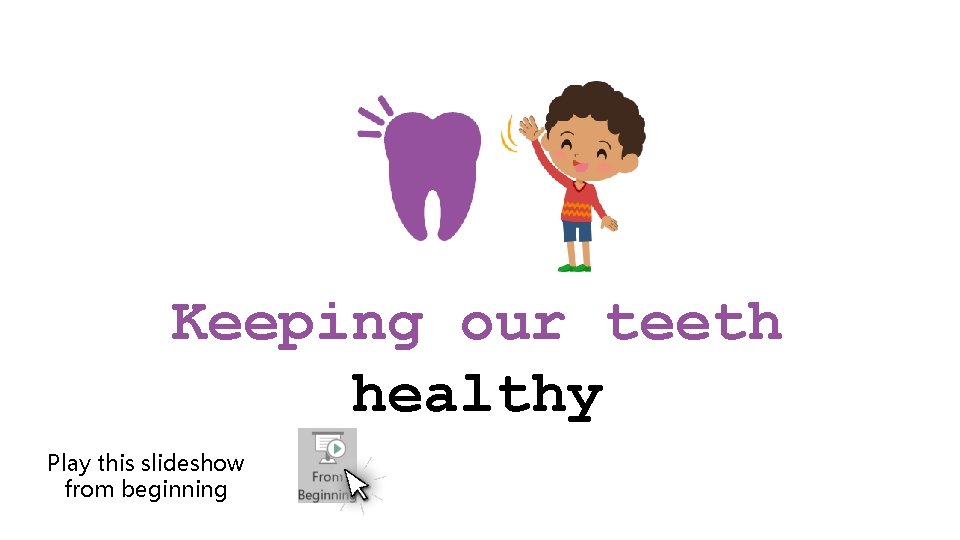 Keeping our teeth healthy Play this slideshow from beginning 