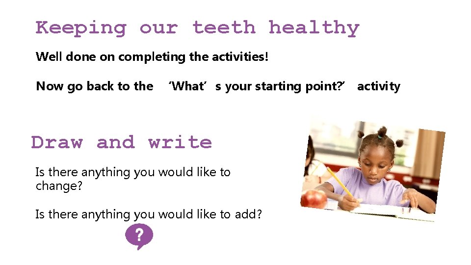 Keeping our teeth healthy Well done on completing the activities! Now go back to