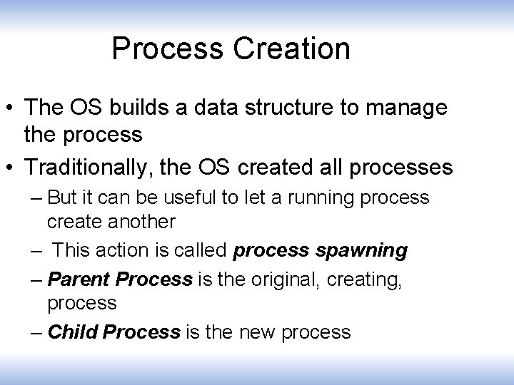 Process Creation • The OS builds a data structure to manage the process •