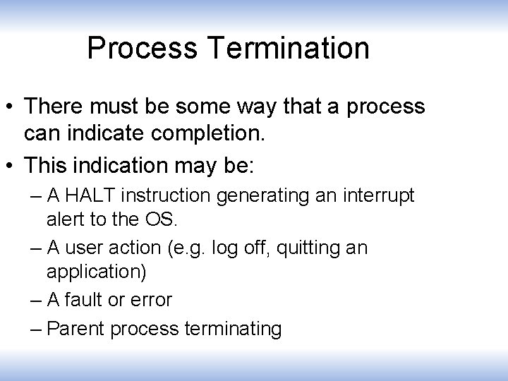 Process Termination • There must be some way that a process can indicate completion.