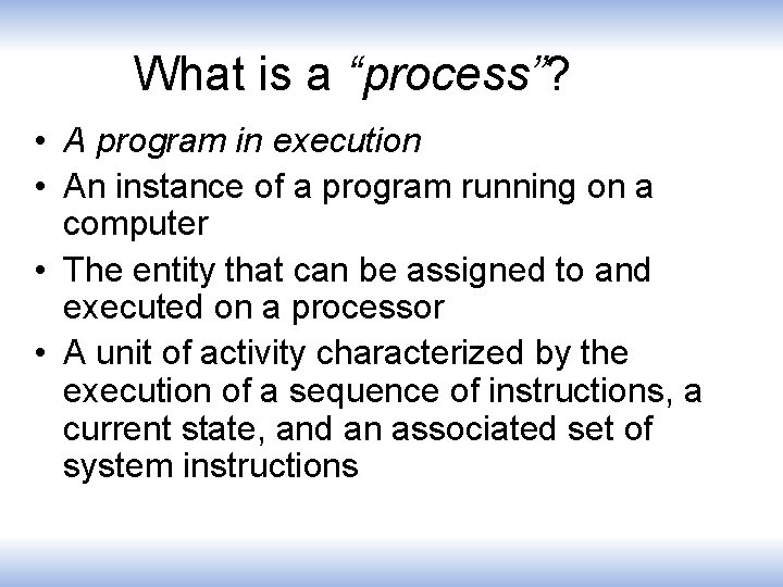 What is a “process”? • A program in execution • An instance of a