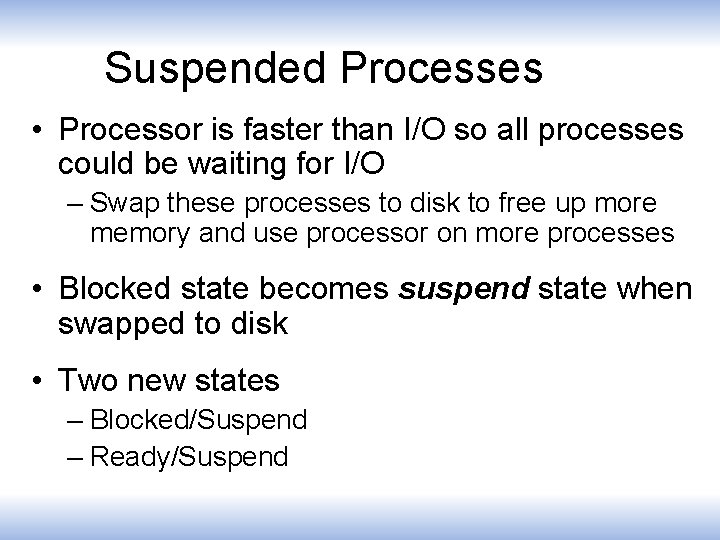 Suspended Processes • Processor is faster than I/O so all processes could be waiting