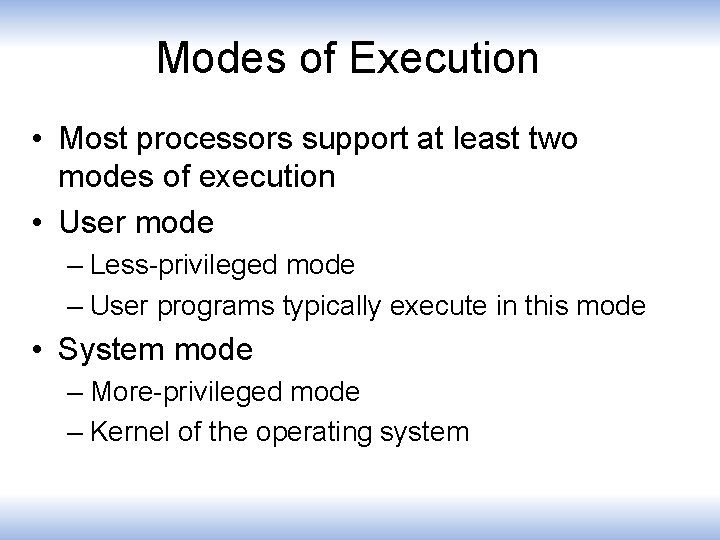 Modes of Execution • Most processors support at least two modes of execution •