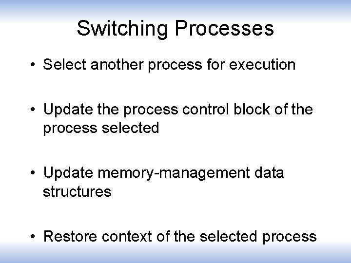 Switching Processes • Select another process for execution • Update the process control block