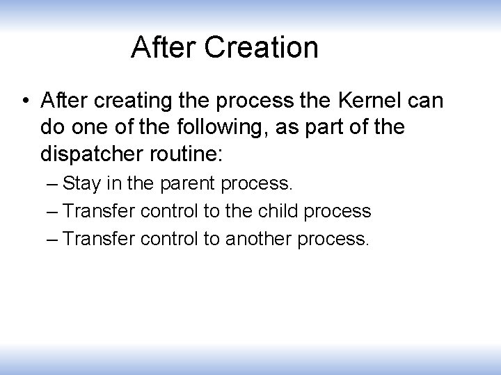 After Creation • After creating the process the Kernel can do one of the