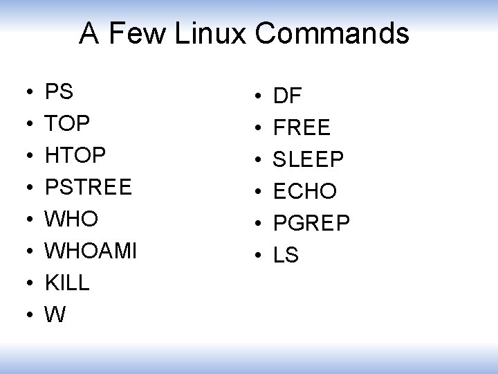 A Few Linux Commands • • PS TOP HTOP PSTREE WHOAMI KILL W •