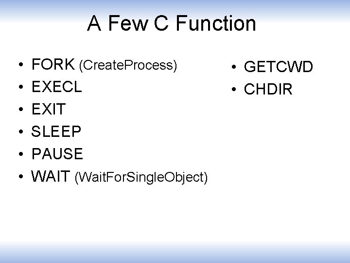A Few C Function • • • FORK (Create. Process) EXECL EXIT SLEEP PAUSE