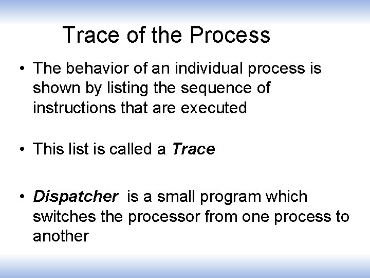 Trace of the Process • The behavior of an individual process is shown by