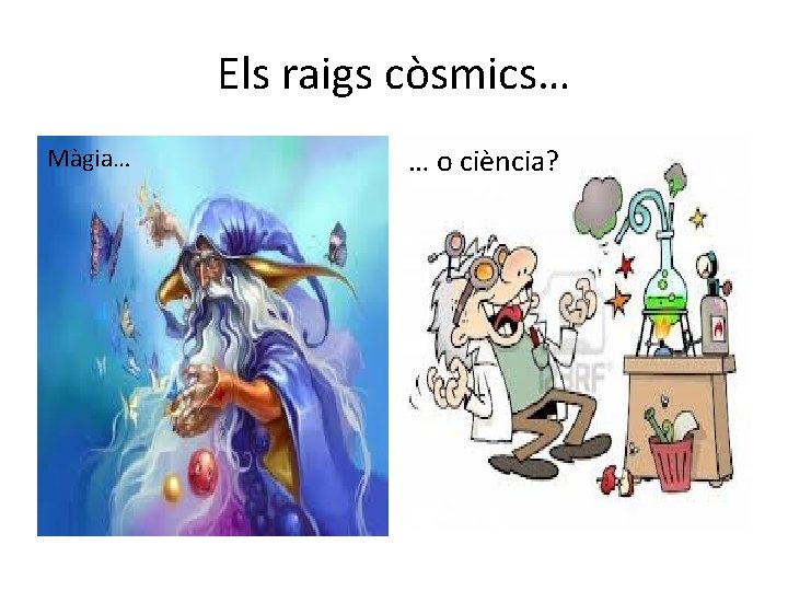 Els raigs còsmics… Màgia… … o ciència? 