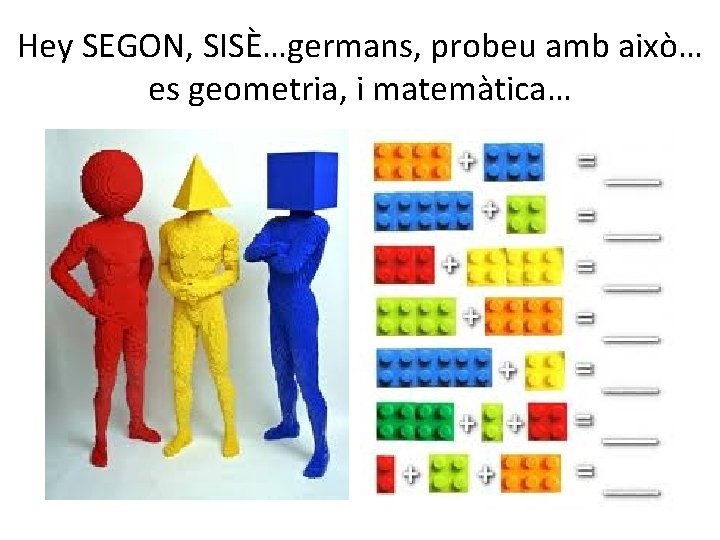 Hey SEGON, SISÈ…germans, probeu amb això… es geometria, i matemàtica… 
