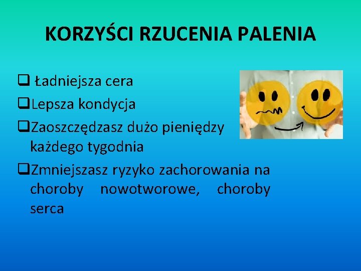 KORZYŚCI RZUCENIA PALENIA q Ładniejsza cera q. Lepsza kondycja q. Zaoszczędzasz dużo pieniędzy każdego