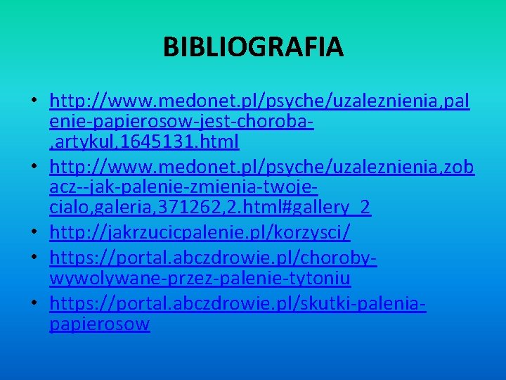 BIBLIOGRAFIA • http: //www. medonet. pl/psyche/uzaleznienia, pal enie-papierosow-jest-choroba, artykul, 1645131. html • http: //www.