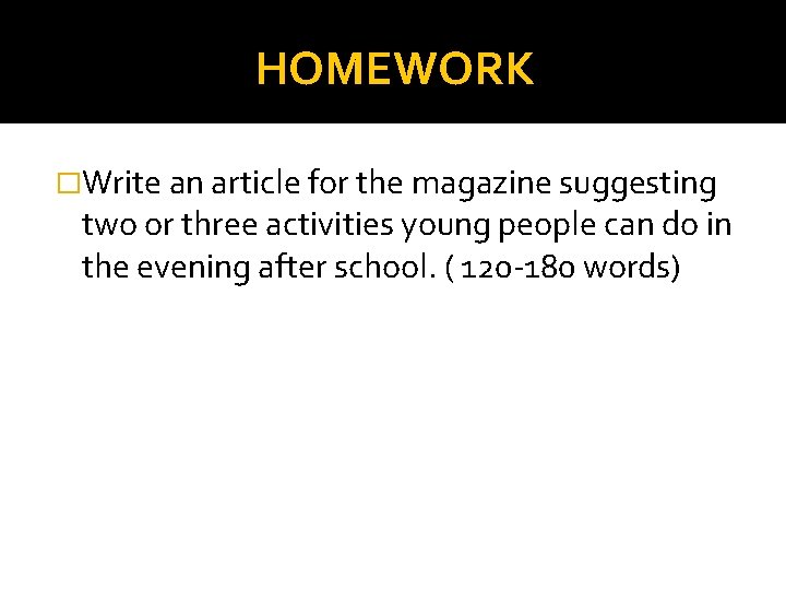 HOMEWORK �Write an article for the magazine suggesting two or three activities young people