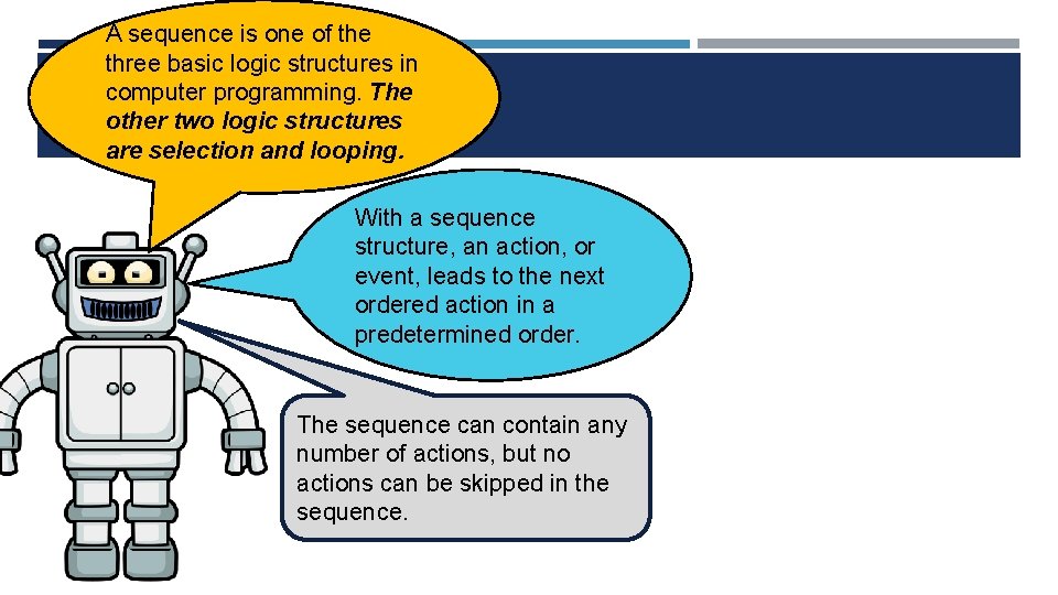 A sequence is one of the three basic logic structures in computer programming. The