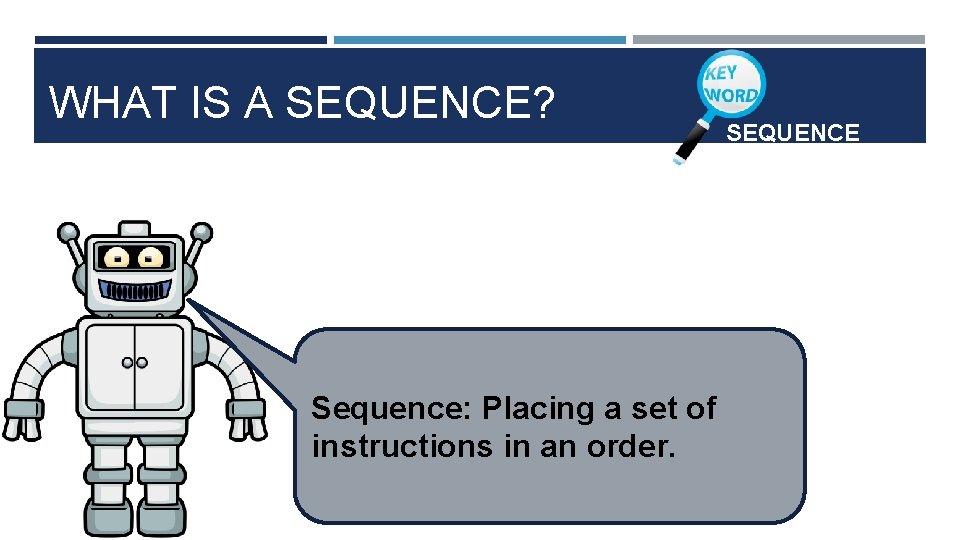 WHAT IS A SEQUENCE? Sequence: Placing a set of instructions in an order. SEQUENCE