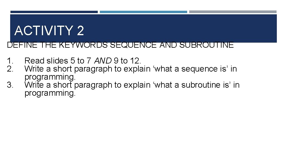 ACTIVITY 2 DEFINE THE KEYWORDS SEQUENCE AND SUBROUTINE 1. 2. 3. Read slides 5
