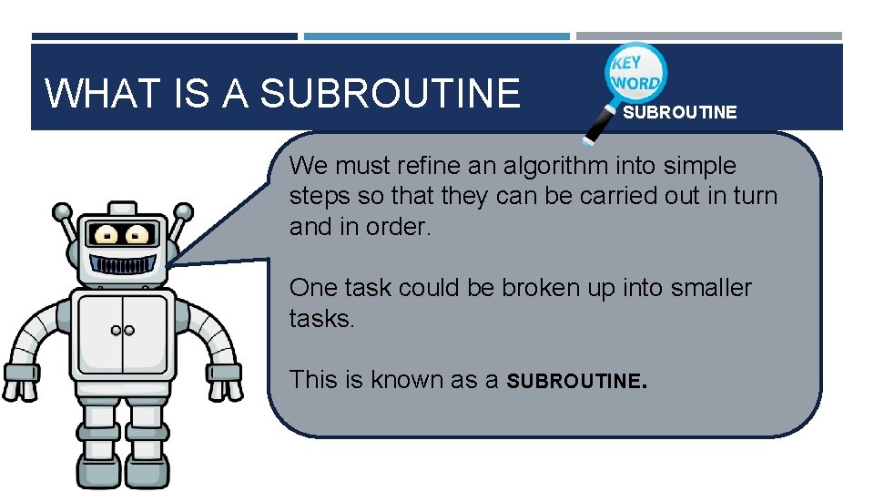 WHAT IS A SUBROUTINE We must refine an algorithm into simple steps so that
