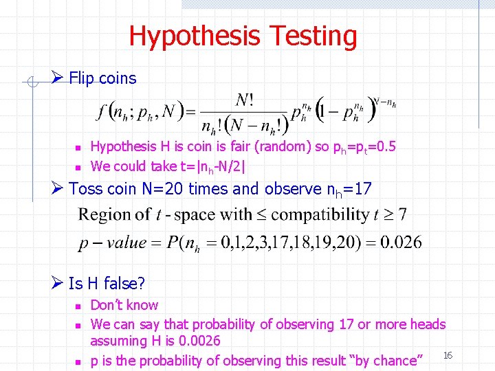 Hypothesis Testing Ø Flip coins n n Hypothesis H is coin is fair (random)