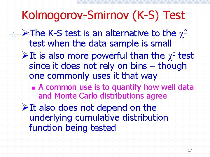 Kolmogorov-Smirnov (K-S) Test ØThe K-S test is an alternative to the c 2 test
