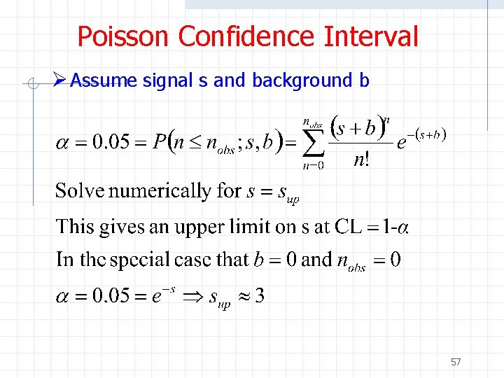 Poisson Confidence Interval Ø Assume signal s and background b 57 