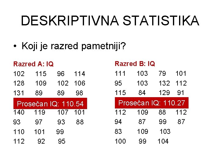 DESKRIPTIVNA STATISTIKA • Koji je razred pametniji? Razred A: IQ 102 115 96 114