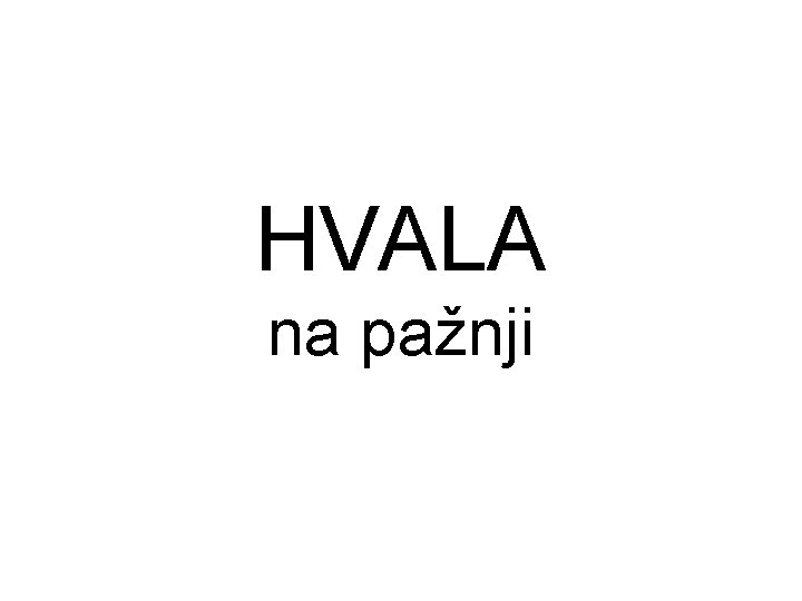 HVALA na pažnji HVALA na pažnji