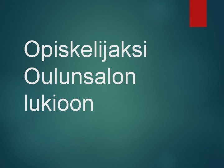 Opiskelijaksi Oulunsalon lukioon 