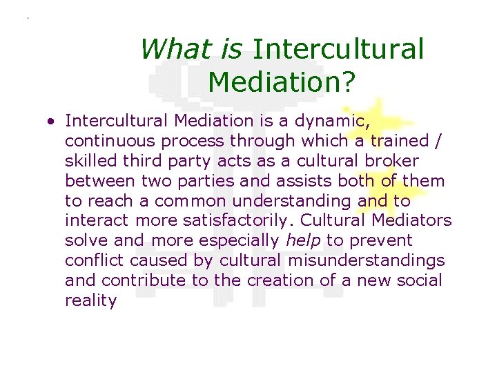 What is Intercultural Mediation? • Intercultural Mediation is a dynamic, continuous process through which